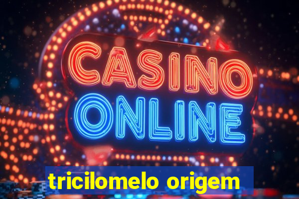 tricilomelo origem